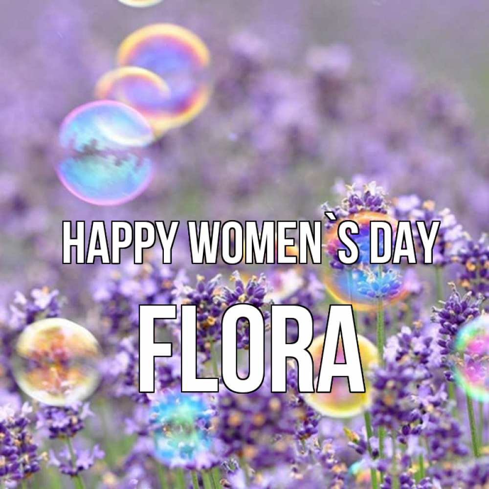Greetings card с именем, Flora happy women`s day цветы Greetings with text for free download 